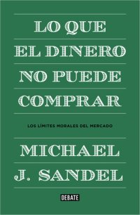 cover of the book Lo que el dinero no puede comprar: Los límites morales del mercado