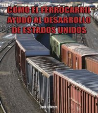 cover of the book Cómo el ferrocarril ayudó al desarrollo de Estados Unidos (How Railroads Shaped America)