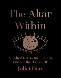 cover of the book The Altar Within: A Radical Devotional Guide to Liberate the Divine Self