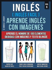 cover of the book Inglés ( Inglés Facil ) Aprende Inglés con Imágenes (Vol 6): Aprende el nombre de 100 elementos (bebidas) con imágenes y texto bilingüe