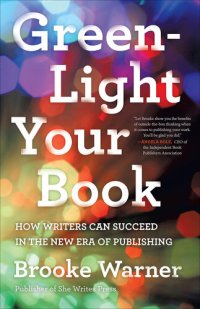 cover of the book Green-Light Your Book: How Writers Can Succeed in the New Era of Publishing