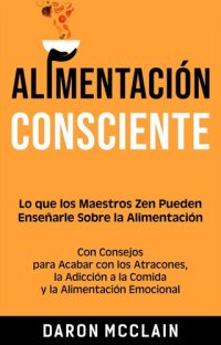 cover of the book Alimentación consciente: Lo que los Maestros Zen pueden enseñarle sobre la alimentación, con consejos para acabar con los atracones, la adicción a la comida y la alimentación emocional