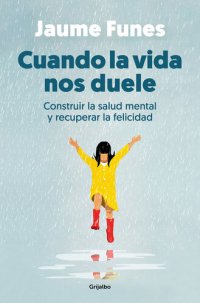 cover of the book Cuando la vida nos duele: Construir la salud mental y recuperar la felicidad