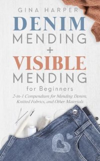 cover of the book Denim Mending + Visible Mending for Beginners: 2-in-1 Compendium for Mending Denim, Knitted Fabrics, and Other Materials