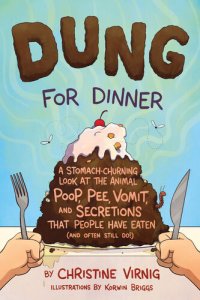 cover of the book Dung for Dinner--A Stomach-Churning Look at the Animal Poop, Pee, Vomit, and Secretions that People Have Eaten (and Often Still Do!)