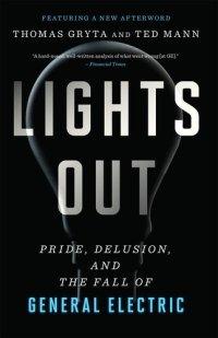 cover of the book Lights Out: Pride, Delusion, and the Fall of General Electric