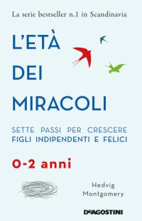 cover of the book L'età dei miracoli: Sette passi per crescere figli indipendenti e felici (0-2 anni)