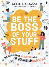 cover of the book Be the Boss of Your Stuff: The Kids' Guide to Decluttering and Creating Your Own Space