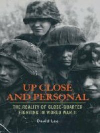 cover of the book Up Close and Personal: The Reality of Close-Quarter Fighting in World War II