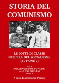 cover of the book Storia del comunismo. Le lotte di classe nell'era del socialismo (1917-2017). Dalla Rivoluzione d'Ottobre alla fine dell'URSS