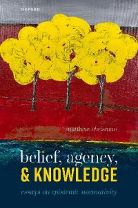 cover of the book Belief, Agency, and Knowledge: Essays on Epistemic Normativity