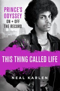 cover of the book This Thing Called Life: Prince's Odyssey, On and Off the Record