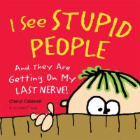 cover of the book I See Stupid People: And They Are Getting on My Last Nerve!