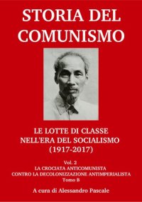 cover of the book Storia del comunismo. Le lotte di classe nell'era del socialismo (1917-2017). La crociata anticomunista contro la decolonizzazione antimperialista