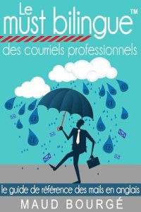 cover of the book Le must bilingueTM des courriels professionnels: Le guide de référence des mails en anglais