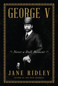 cover of the book George V: Never a Dull Moment