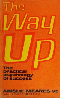 cover of the book The way up : the practical psychology of success ( Ainslie Meares Relief without drugs )