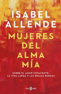 cover of the book Mujeres del alma mía: Sobre el amor impaciente, la vida larga y las brujas buenas