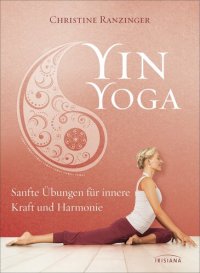 cover of the book Yin Yoga: Sanfte Übungen für innere Kraft und Harmonie. Mit einem Vorwort von Dr. Robert Schleip.