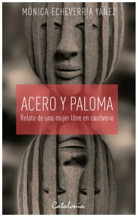 cover of the book Acero y paloma: Relato de una mujer libre en cautiverio