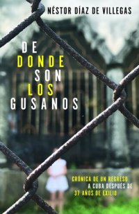 cover of the book De donde son los gusanos: Crónica de un regreso a Cuba después de 37 años de exilio