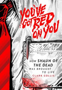 cover of the book You've Got Red on You: How Shaun of the Dead Was Brought to Life