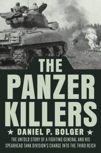 cover of the book The Panzer Killers: The Untold Story of a Fighting General and His Spearhead Tank Division's Charge Into the Third Reich