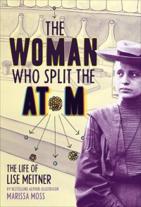 cover of the book The Woman Who Split the Atom: The Life of Lise Meitner