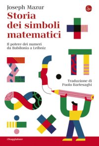 cover of the book Storia dei simboli matematici. Il potere dei numeri da Babilonia e Leibniz