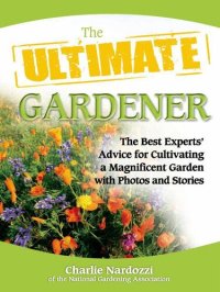 cover of the book The Ultimate Gardener: The Best Experts' Advice for Cultivating a Magnificent Garden with Photos and Stories