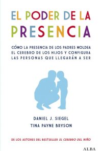 cover of the book El poder de la presencia: Cómo la presencia de los padres moldea el cerebro de los hijos y configura las personas que llegarán a ser