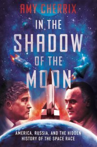 cover of the book In the Shadow of the Moon: America, Russia, and the Hidden History of the Space Race