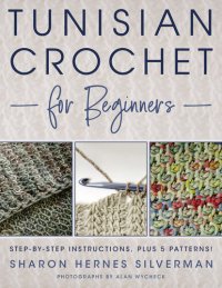 cover of the book Tunisian Crochet for Beginners: Step-by-step Instructions, plus 5 Patterns!