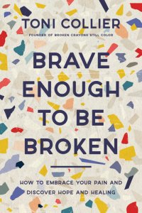 cover of the book Brave Enough to Be Broken: How to Embrace Your Pain and Discover Hope and Healing