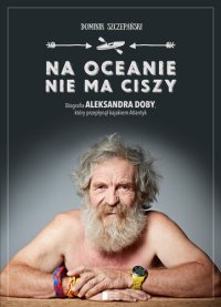 cover of the book Na oceanie nie ma ciszy: Biografia Aleksandra Doby, który przepłynął kajakiem Atlantyk