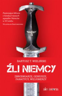 cover of the book Źli Niemcy: Zbrodniarze, geniusze, fanatycy, wizjonerzy