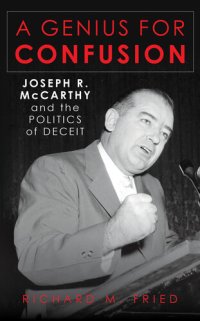 cover of the book A Genius for Confusion: Joseph R. McCarthy and the Politics of Deceit