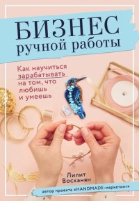 cover of the book Бизнес ручной работы. Как научиться зарабатывать на том, что любишь и умеешь