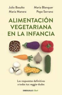 cover of the book Alimentación vegetariana en la infancia: Las respuestas definitivas a todas tus veggie-dudas