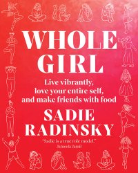 cover of the book Whole Girl: Live Vibrantly, Love Your Entire Self, and Make Friends with Food