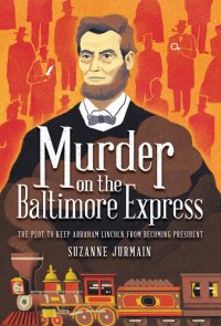 cover of the book Murder on the Baltimore Express: The Plot to Keep Abraham Lincoln from Becoming President