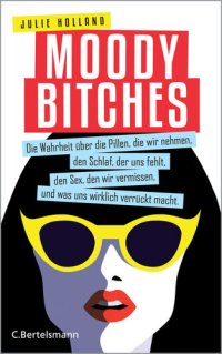 cover of the book Moody Bitches: Die Wahrheit über die Pillen, die wir nehmen, den Schlaf, der uns fehlt, den Sex, den wir vermissen, und was uns wirklich verrückt macht