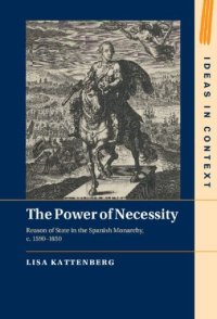 cover of the book The Power of Necessity: Reason of State in the Spanish Monarchy, c. 1590–1650