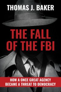 cover of the book The Fall of the FBI: How a Once Great Agency Became a Threat to Democracy