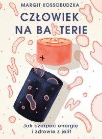 cover of the book Człowiek na ba(k)terie: Jak czerpać energię i zdrowie z jelit