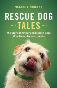 cover of the book Rescue Dog Tales: The Story of Arthur and Sixteen Dogs Who Found Forever Homes