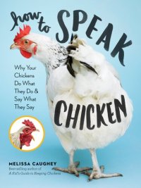 cover of the book How to Speak Chicken: Why Your Chickens Do What They Do & Say What They Say