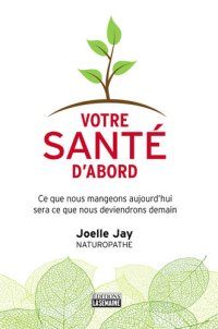 cover of the book Votre santé d'abord: Ce que nous mangeons aujourd'hui sera ce que nous deviendrons demain