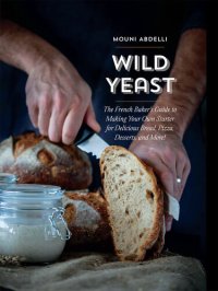 cover of the book Wild Yeast: The French Baker's Guide to Making Your Own Starter for Delicious Bread, Pizza, Desserts, and More!