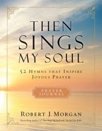 cover of the book Then Sings My Soul: 52 Hymns that Inspire Joyous Prayer